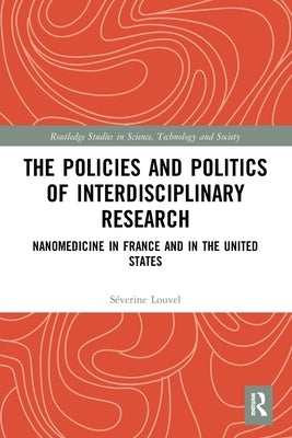 The Policies and Politics of Interdisciplinary Research: Nanomedicine in France and in the United States by Louvel, Séverine