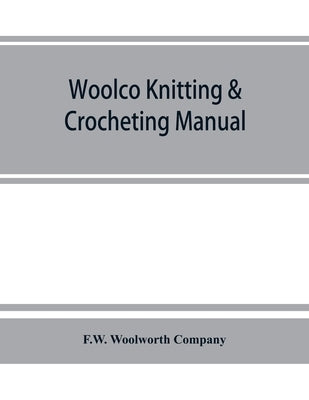 Woolco knitting & crocheting manual by F. W. Woolworth Company