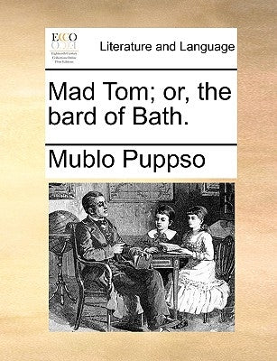 Mad Tom; Or, the Bard of Bath. by Mublo Puppso
