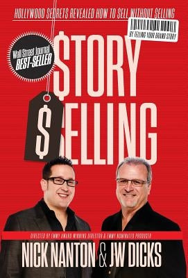 Story Selling: Hollywood Secrets Revealed: How to Sell Without Selling by Nanton, Nick Esq