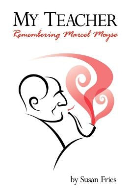 My Teacher: Remembering Marcel Moyse by Fries, Susan S.