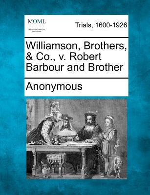 Williamson, Brothers, & Co., v. Robert Barbour and Brother by Anonymous
