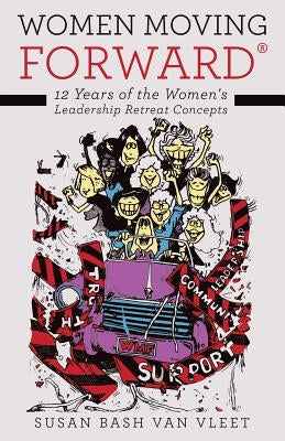 Women Moving Forward(R): 12 Years of the Women's Leadership Retreat Concepts by Van Vleet, Susan Bash