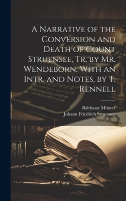 A Narrative of the Conversion and Death of Count Struensee, Tr. by Mr. Wendeborn. With an Intr. and Notes, by T. Rennell by Münter, Balthasar