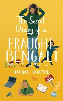 The Secret Diary of a Fraught Bengali: A clean romance that explores first-time mum anxiety by Khatun, Halima