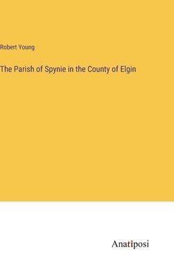 The Parish of Spynie in the County of Elgin by Young, Robert