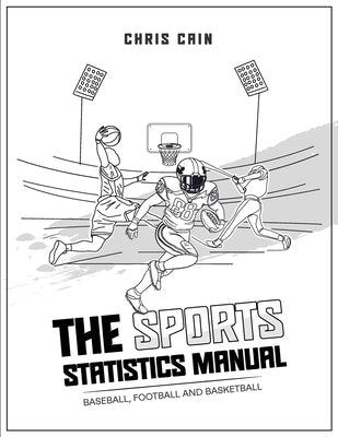 The Sports Statistics Manual: Baseball, Football and Basketball by Cain, Chris