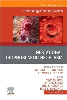 Gestational Trophoblastic Neoplasia, an Issue of Hematology/Oncology Clinics of North America: Volume 38-6 by Elias, Kevin M.