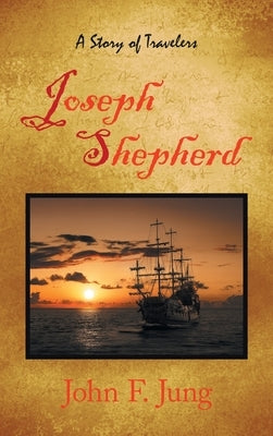 Joseph Shepherd: A Story of Travelers by Jung, John F.