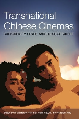 Transnational Chinese Cinema: Corporeality, Desire, and Ethics by Bergen-Aurand, Brian