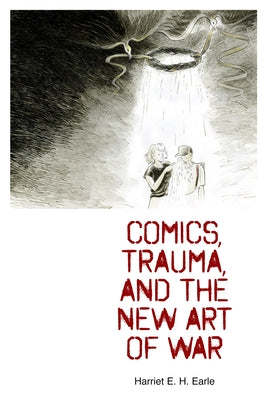 Comics, Trauma, and the New Art of War by Earle, Harriet E. H.