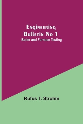 Engineering Bulletin No 1: Boiler And Furnace Testing by T. Strohm, Rufus