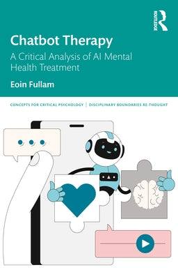 Chatbot Therapy: A Critical Analysis of AI Mental Health Treatment by Fullam, Eoin