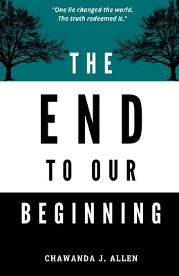 The End to Our Beginning by Allen, Chawanda J.