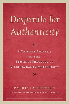 Desperate for Authenticity: A Critical Analysis of the Feminist Theology of Virginia Ramey Mollenkott by Hawley, Patricia