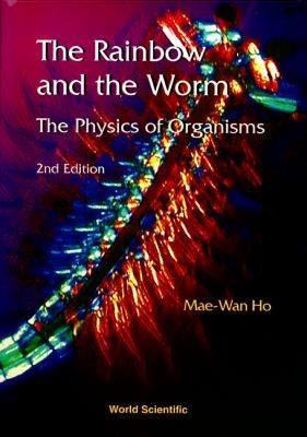 Rainbow and the Worm, The: The Physics of Organisms (2nd Edition) by Ho, Mae-Wan