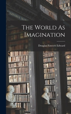 The World As Imagination by Edward, Douglas Fawcett