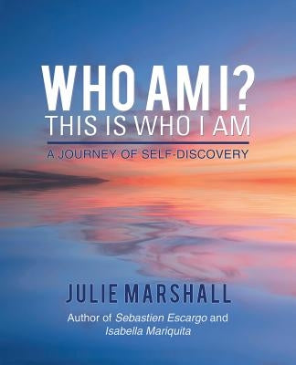Who Am I? This Is Who I Am: A Journey of Self-Discovery by Marshall, Julie