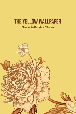 The Yellow Wallpaper by Gilman, Charlotte Perkins