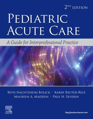 Pediatric Acute Care: A Guide to Interprofessional Practice by Bolick, Beth