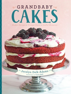 Grandbaby Cakes: Modern Recipes, Vintage Charm, Soulful Memories by Adams, Jocelyn Delk