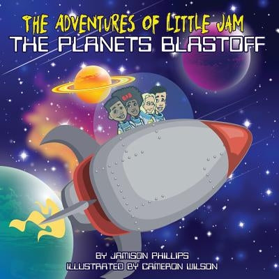 The Adventures of Little Jam: The Planet Blastoff by Phillips, Patrick L.