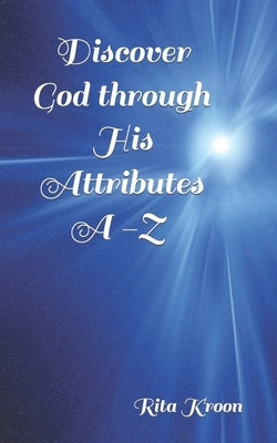 Discover God through His Attributes by Kroon, Rita