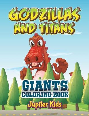Godzillas and Titans: Giants Coloring Book by Jupiter Kids