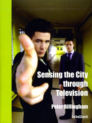 Sensing the City through Television: Urban identities in fictional drama by Billingham, Peter