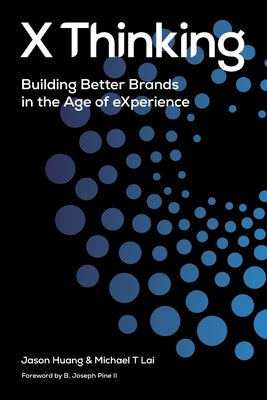 X Thinking: Building Better Brands in the Age of Experience by Huang, Jason
