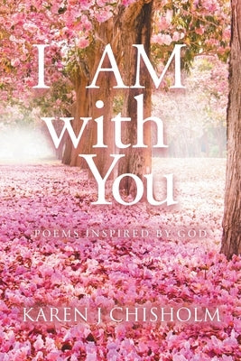 I AM with You: Poems Inspired by God by Chisholm, Karen J.