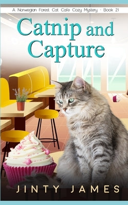Catnip and Capture: A Norwegian Forest Cat Café Cozy Mystery - Book 21 by James, Jinty