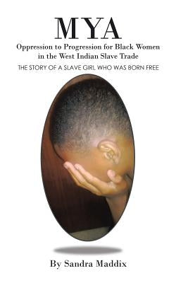 Mya: Oppression to Progression for Black Women in the West Indian Slave Trade by Maddix, Sandra