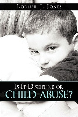 Is It Discipline or Child Abuse? by Jones, Lorner J.