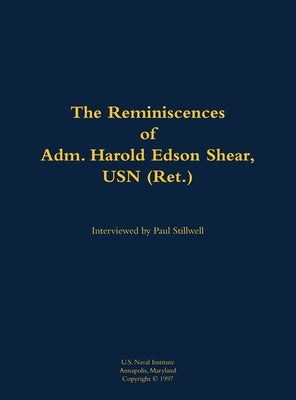 The Reminiscences of Adm. Harold Edson Shear, USN (Ret.): 1918-1999 by Shear, Harold Edson