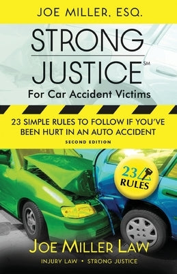 Strong Justice for Car Accident Victims: 23 Simple Rules to Follow If You've Been Hurt in an Auto Accident - Second Edition by Miller, Joseph Aaron