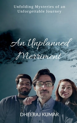 An Unplanned Merriment: Unfolding Mysteries of an Unforgettable Journey by Kumar, Dheeraj