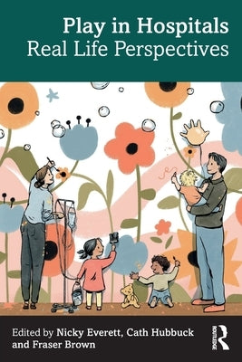 Play in Hospitals: Real Life Perspectives by Everett, Nicky