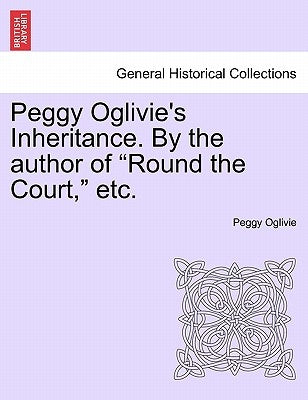 Peggy Oglivie's Inheritance. by the Author of "Round the Court," Etc. by Oglivie, Peggy