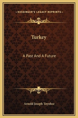 Turkey: A Past And A Future by Toynbee, Arnold Joseph