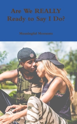 Are We REALLY Ready to Say I Do? by Moments, Meaningful