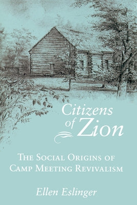 Citizens of Zion: The Social Origins of Camp Meeting Revivalism by Eslinger, Ellen