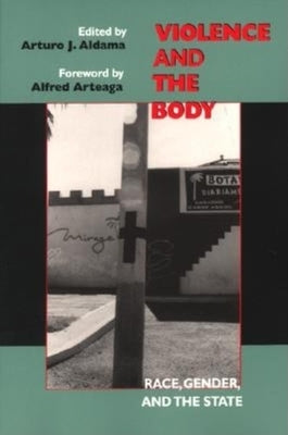 Violence and the Body: Race, Gender, and the State by Aldama, Arturo J.