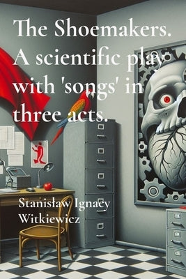 The Shoemakers. A scientific play with 'songs' in three acts. by Witkiewicz, Stanislaw Ignacy