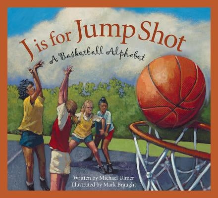 J Is for Jump Shot: A Basketball Alphabet by Ulmer, Michael