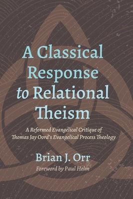 A Classical Response to Relational Theism by Orr, Brian J.