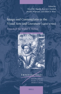 Imago and Contemplatio in the Visual Arts and Literature (1400-1700): Festschrift for Walter S. Melion by Bussels, Stijn