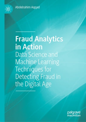 Fraud Analytics in Action: Data Science and Machine Learning Techniques for Detecting Fraud in the Digital Age by Aqqad, Abdelrahim