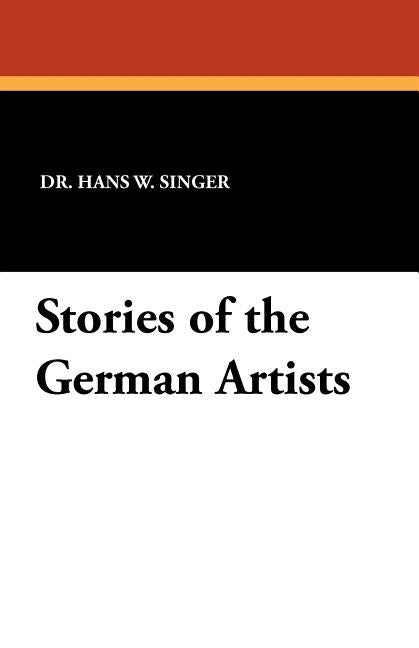Stories of the German Artists by Singer, Hans W.