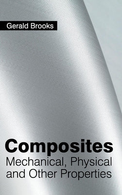 Composites: Mechanical, Physical and Other Properties by Brooks, Gerald